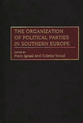 The Organization of Political Parties in Southern Europe - Both, Have Published Extensively on Euro, and Ignazi, Piero (Editor), and Ysmal, Colette (Editor)