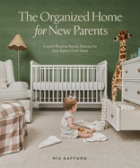 The Organized Home for New Parents: Create Routine-Ready Spaces for Your Baby's First Years