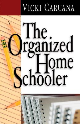The Organized Home Schooler - Caruana, Vicki, Dr.