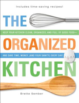 The Organized Kitchen: Create an Organized, Clean Kitchen Full of Good Food in Only Minutes a Day - Sember, Brette