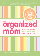 The Organized Mom: Simplify Life for You and Baby, One Step at a Time