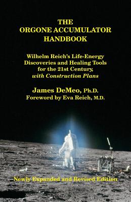 The Orgone Accumulator Handbook: Wilhelm Reich's Life-Energy Discoveries and Healing Tools for the 21st Century, with Construction Plans - DeMeo, James, and Reich, Eva (Preface by), and Muschenich, Stefan (Supplement by)
