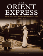 The Orient Express: The History of the World's Most Luxurious Train 1883-Present Day