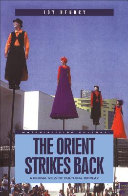 The Orient Strikes Back: A Global View of Cultural Display - Hendry, Joy