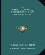 The Oriental Caravan a Revelation of the Soul and Mind of Asia