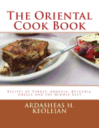 The Oriental Cook Book: Recipes of Turkey, Armenia, Bulgaria, Greece and the Middle East