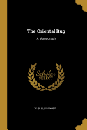 The Oriental Rug: A Monograph