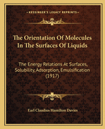 The Orientation of Molecules in the Surfaces of Liquids: The Energy Relations at Surfaces, Solubility, Adsorption, Emulsification (1917)
