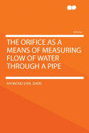 The Orifice as a Means of Measuring Flow of Water Through a Pipe