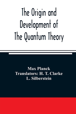 The origin and development of the quantum theory - Planck, Max, and T Clarke, H (Translated by)