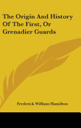 The Origin And History Of The First, Or Grenadier Guards