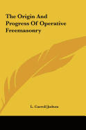 The Origin And Progress Of Operative Freemasonry