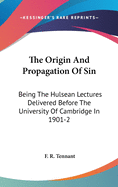 The Origin And Propagation Of Sin: Being The Hulsean Lectures Delivered Before The University Of Cambridge In 1901-2