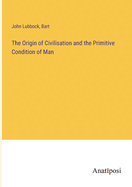 The Origin of Civilisation and the Primitive Condition of Man