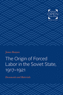 The Origin of Forced Labor in the Soviet State, 1917-1921: Documents and Materials