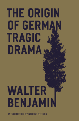 The Origin of German Tragic Drama - Benjamin, Walter, and Osborne, John (Translated by), and Steiner, George (Introduction by)