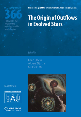 The Origin of Outflows in Evolved Stars (IAU S366) - Decin, Leen (Editor), and Zijlstra, Albert (Editor), and Gielen, Clio (Editor)