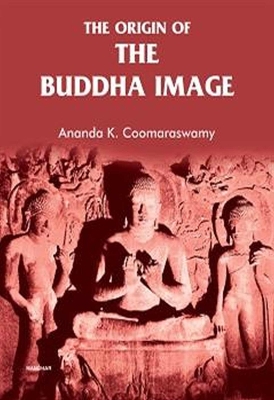 The Origin of the Buddha Image - Coomaraswamy, Ananda K