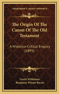 The Origin Of The Canon Of The Old Testament: A Historico-Critical Enquiry (1895)