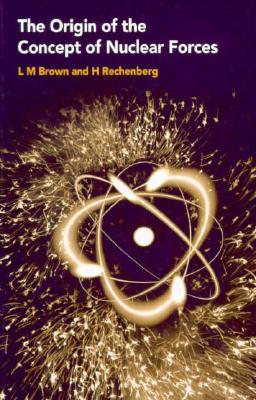 The Origin of the Concept of Nuclear Forces - Brown, L M, and Rechenberg, H