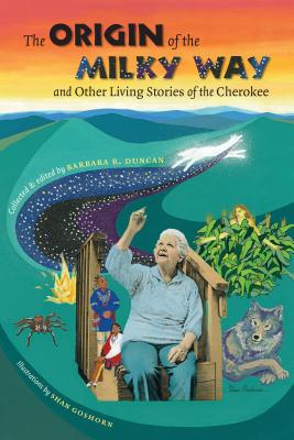 The Origin of the Milky Way & Other Living Stories of the Cherokee - Duncan, Barbara R (Editor)