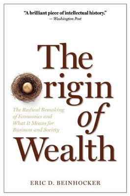 The Origin of Wealth: The Radical Remaking of Economics and What It Means for Business and Society - Beinhocker, Eric D