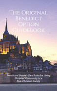 The Original Benedict Option Guidebook: Benedict of Nursia's Own Rules for Living Christian Community in a Post-Christian Society