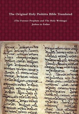 The Original Holy Peshitta Bible Translated (The Former Prophets and The Holy Writings) Joshua to Esther - Bauscher, David, Rev.