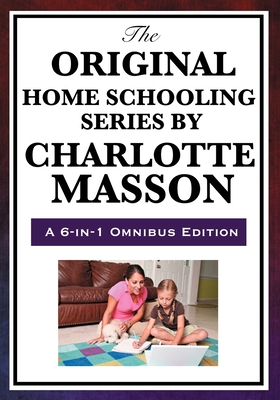 The Original Home Schooling Series by Charlotte Mason - Mason, Charlotte