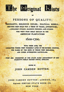 The Original Lists Of Persons Of Quality: Emigrants; Religious Exiles; Political Rebels; Serving Men Sold For A Term Of Years; Apprentices; Children Stolen; Maidens Pressed; And Others Who Went From Great Britain To The American Plantations 1600-1700.