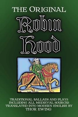 The Original Robin Hood: Traditional ballads and plays, including all medieval sources - Ewing, Thor (Editor)