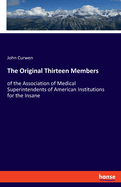 The Original Thirteen Members: of the Association of Medical Superintendents of American Institutions for the Insane