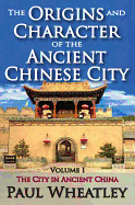 The Origins and Character of the Ancient Chinese City: Volume 1, the City in Ancient China