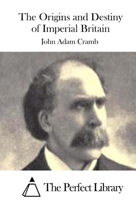 The Origins and Destiny of Imperial Britain - The Perfect Library (Editor), and Cramb, John Adam