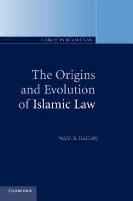 The Origins and Evolution of Islamic Law - Hallaq, Wael B.