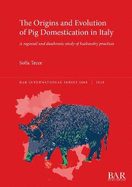 The Origins and Evolution of Pig Domestication in Italy: A regional and diachronic study of husbandry practices