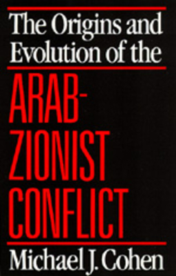 The Origins and Evolution of the Arab-Zionist Conflict - Cohen, Michael J