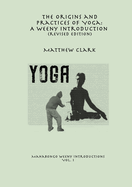 The Origins and Practices of Yoga: A Weeny Introduction (Revised Edition)