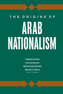 The Origins of Arab Nationalism - Khalidi, Rashid (Editor), and Anderson, Lisa (Editor), and Muslih, Muhammad Y (Editor)