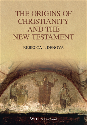 The Origins of Christianity and the New Testament - Denova, Rebecca I