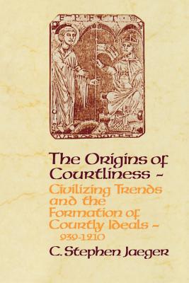 The Origins of Courtliness: Civilizing Trends and the Formation of Courtly Ideals, 939-1210 - Jaeger, C Stephen