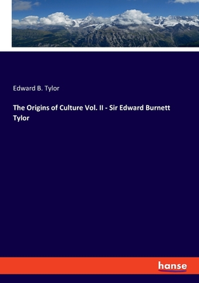 The Origins of Culture Vol. II - Sir Edward Burnett Tylor - Tylor, Edward B