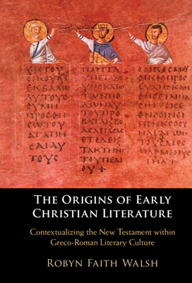 The Origins of Early Christian Literature - Walsh, Robyn Faith