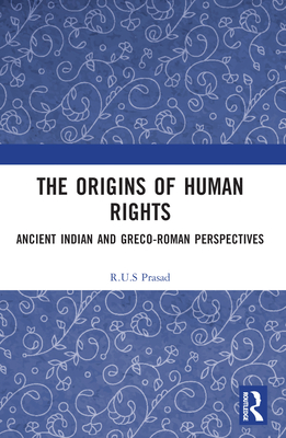 The Origins of Human Rights: Ancient Indian and Greco-Roman Perspectives - Prasad, R U S