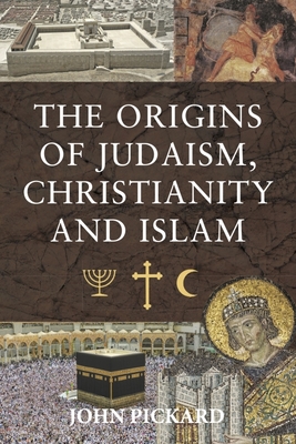 The Origins of Judaism, Christianity and Islam - John, Pickard,