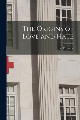 The Origins of Love and Hate - Suttie, Ian D (Ian Dishart) 1889-19 (Creator)