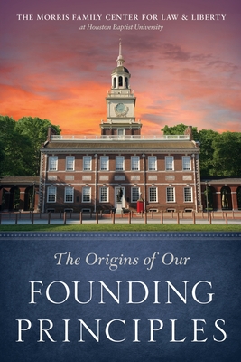 The Origins of Our Founding Principles - Garbarino, Collin, PhD (Contributions by), and Jones, Steven L, PhD (Contributions by), and Tyler, Jd John O, Jr., PhD...
