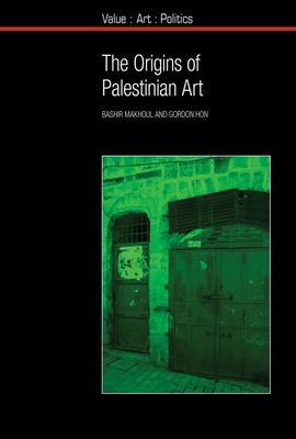 The Origins of Palestinian Art - Makhoul, Bashir, and Hon, Gordon