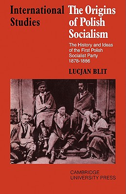 The Origins of Polish Socialism: The History and Ideas of the First Polish Socialist Party 1878-1886 - Blit, Lucjan