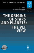 The Origins of Stars and Planets: The Vlt View: Proceedings of the Eso Workshop Held in Garching, Germany, 24-27 April 2001